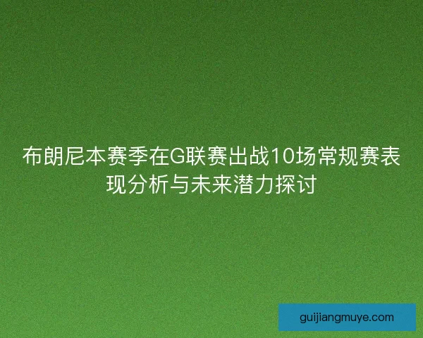 布朗尼本赛季在G联赛出战10场常规赛表现分析与未来潜力探讨
