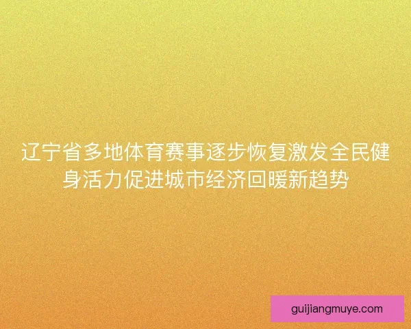 辽宁省多地体育赛事逐步恢复激发全民健身活力促进城市经济回暖新趋势